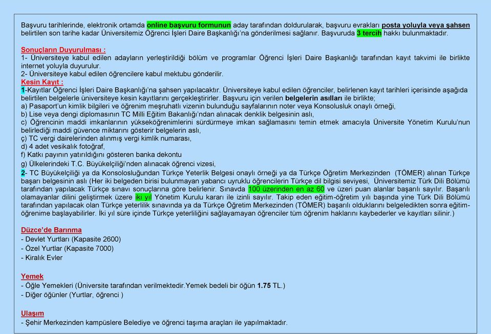 Sonuçların Duyurulması : 1- Üniversiteye kabul edilen adayların yerleştirildiği bölüm ve programlar Öğrenci İşleri Daire Başkanlığı tarafından kayıt takvimi ile birlikte internet yoluyla duyurulur.