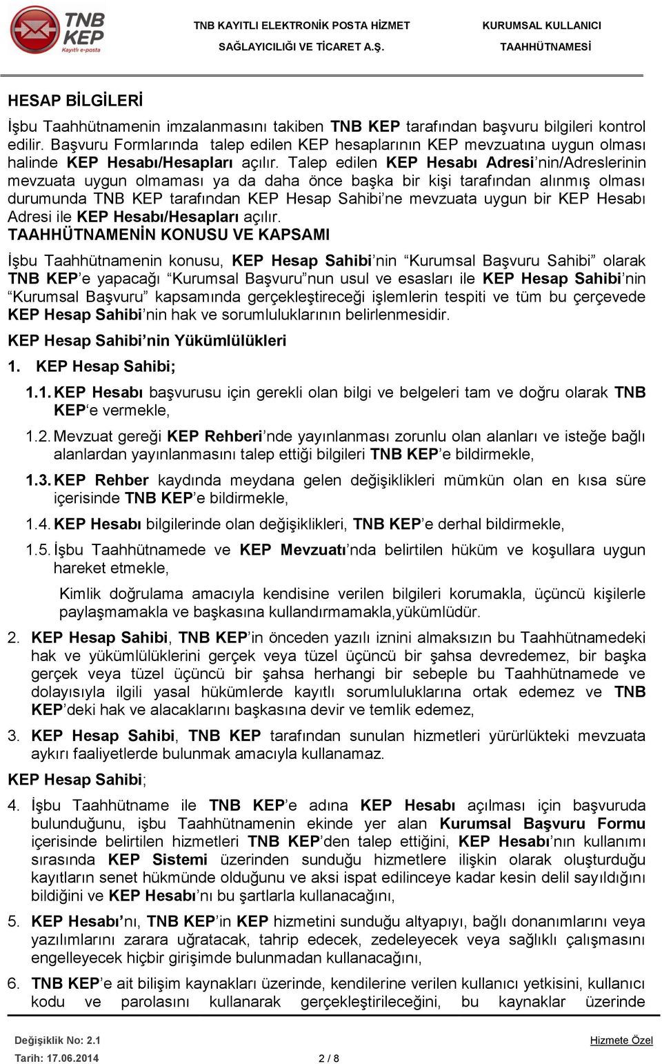 Talep edilen KEP Hesabı Adresi nin/adreslerinin mevzuata uygun olmaması ya da daha önce başka bir kişi tarafından alınmış olması durumunda TNB KEP tarafından KEP Hesap Sahibi ne mevzuata uygun bir