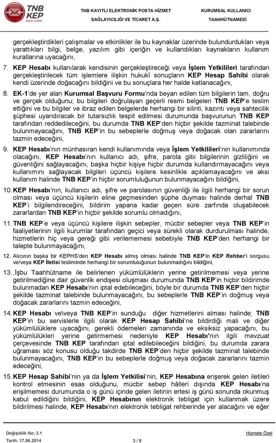 KEP Hesabı kullanılarak kendisinin gerçekleştireceği veya İşlem Yetkilileri tarafından gerçekleştirilecek tüm işlemlere ilişkin hukukî sonuçların KEP Hesap Sahibi olarak kendi üzerinde doğacağını