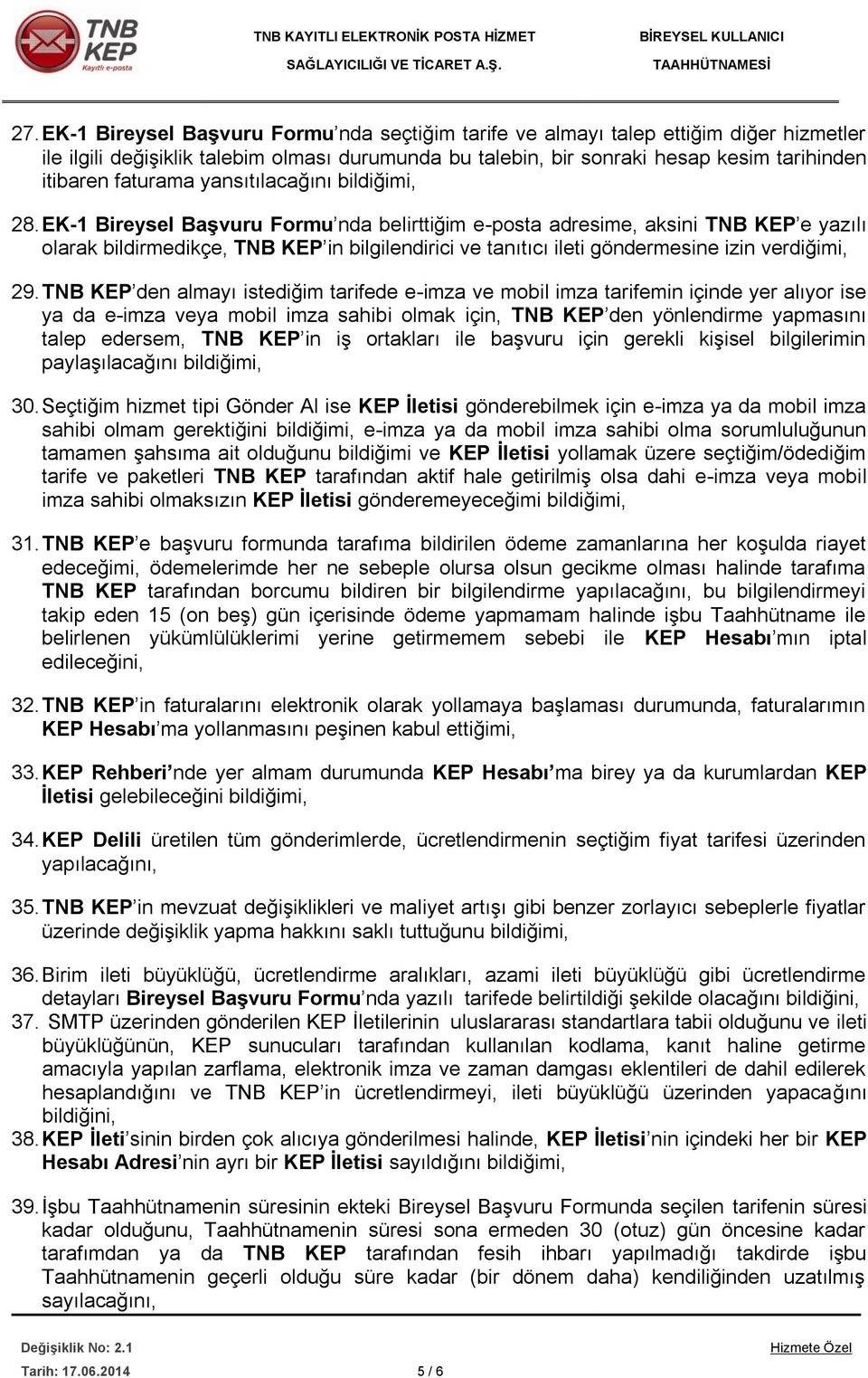 EK-1 Bireysel Başvuru Formu nda belirttiğim e-posta adresime, aksini TNB KEP e yazılı olarak bildirmedikçe, TNB KEP in bilgilendirici ve tanıtıcı ileti göndermesine izin verdiğimi, 29.