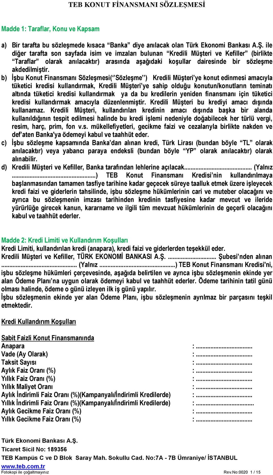 b) İşbu Konut Finansmanı Sözleşmesi( Sözleşme ) Kredili Müşteri ye konut edinmesi amacıyla tüketici kredisi kullandırmak, Kredili Müşteri ye sahip olduğu konutun/konutların teminatı altında tüketici