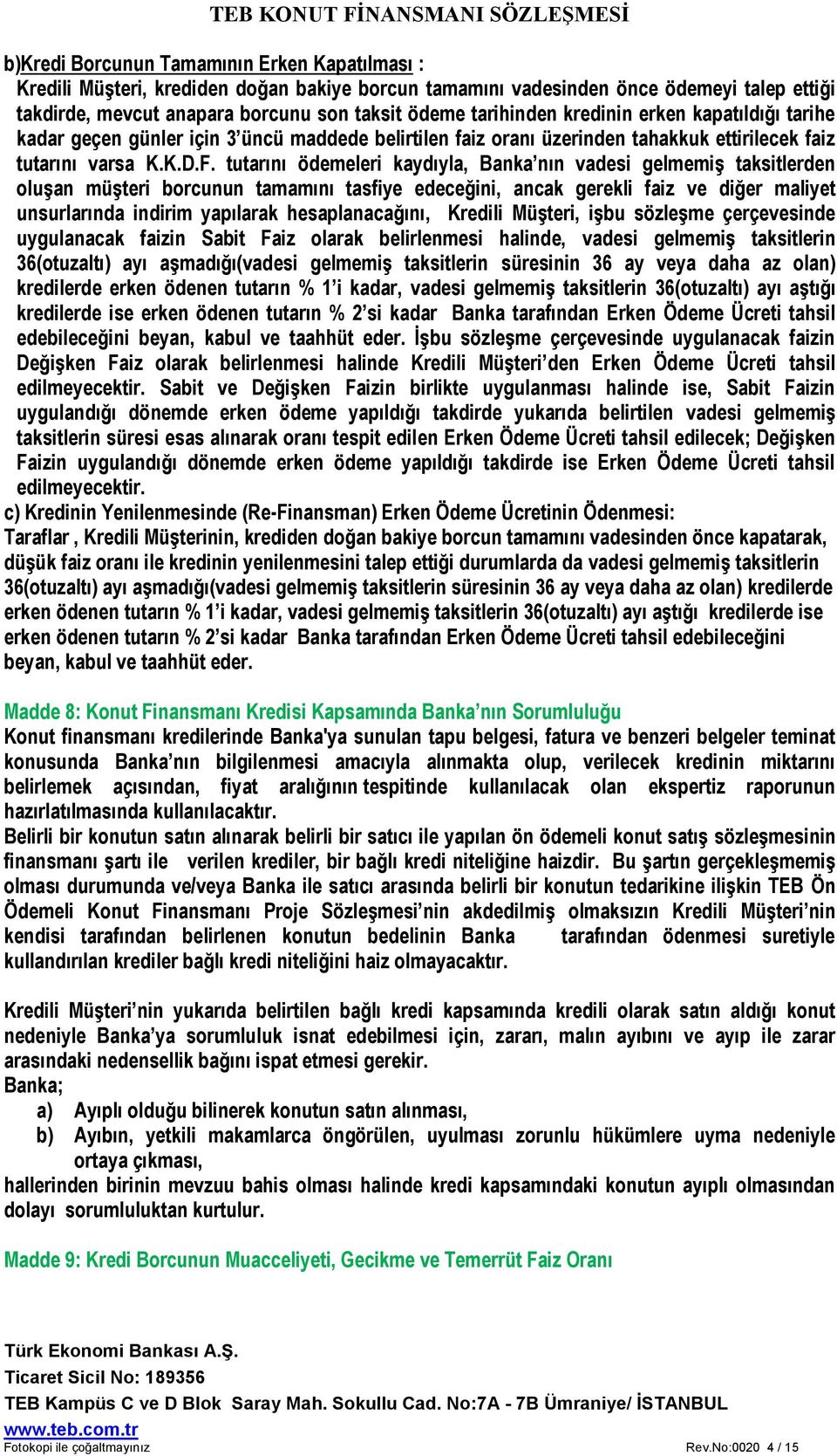 tutarını ödemeleri kaydıyla, Banka nın vadesi gelmemiş taksitlerden oluşan müşteri borcunun tamamını tasfiye edeceğini, ancak gerekli faiz ve diğer maliyet unsurlarında indirim yapılarak