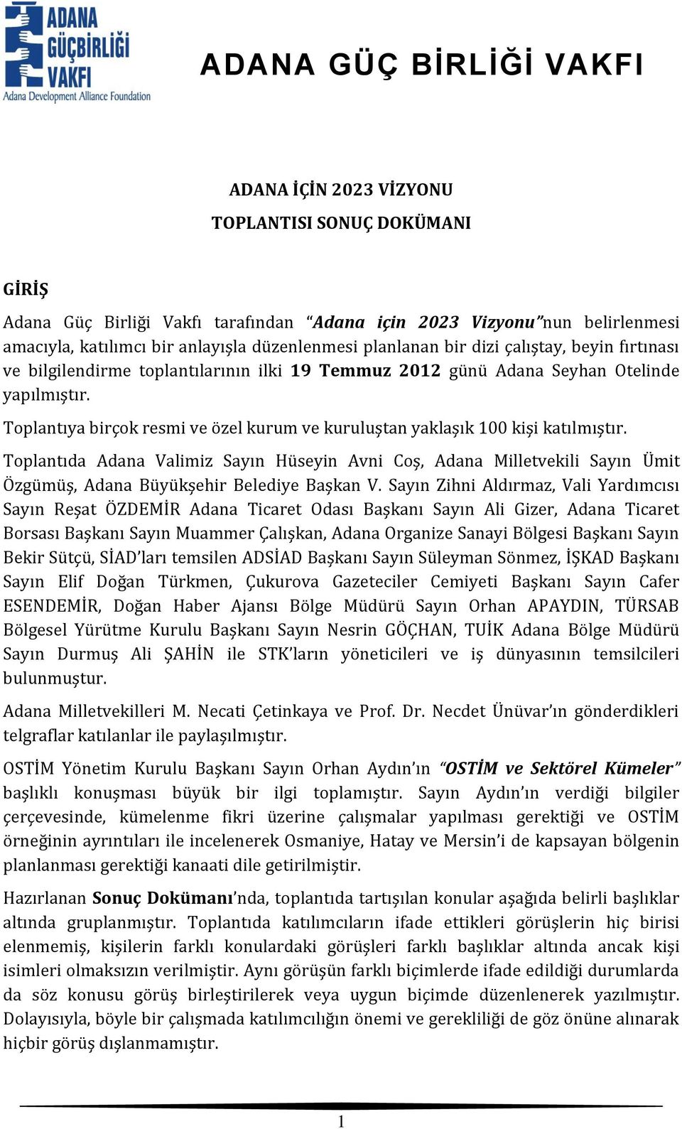 Toplantıya birçok resmi ve özel kurum ve kuruluştan yaklaşık 100 kişi katılmıştır.