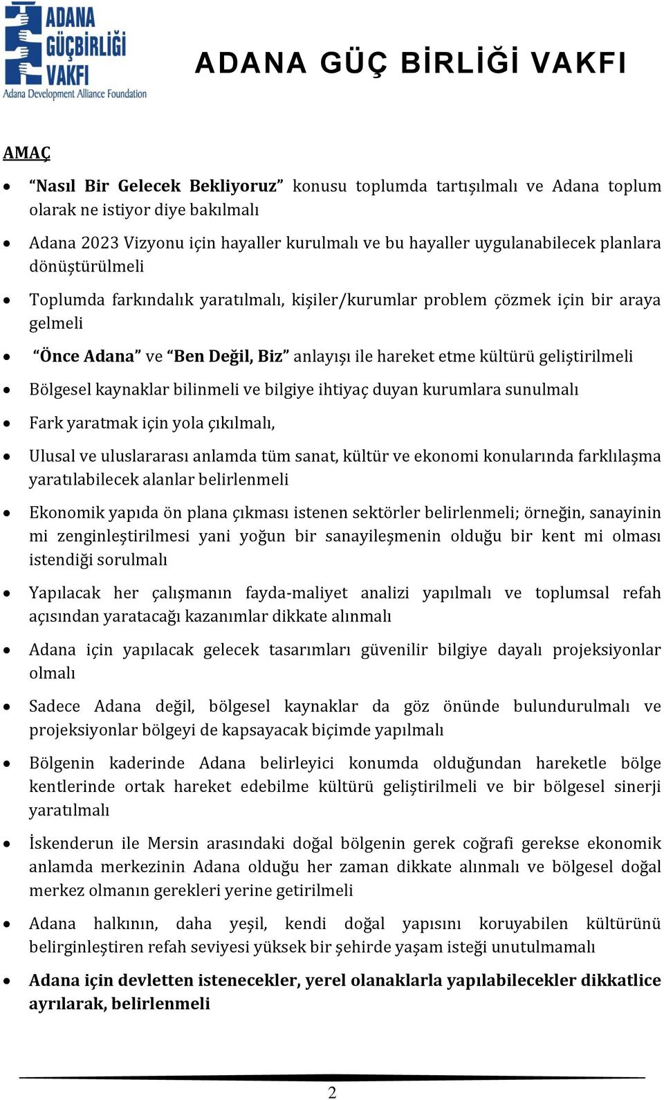 kaynaklar bilinmeli ve bilgiye ihtiyaç duyan kurumlara sunulmalı Fark yaratmak için yola çıkılmalı, Ulusal ve uluslararası anlamda tüm sanat, kültür ve ekonomi konularında farklılaşma yaratılabilecek