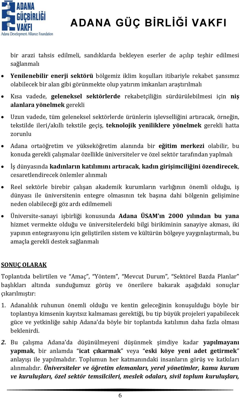 ürünlerin işlevselliğini artıracak, örneğin, tekstilde ileri/akıllı tekstile geçiş, teknolojik yeniliklere yönelmek gerekli hatta zorunlu Adana ortaöğretim ve yükseköğretim alanında bir eğitim