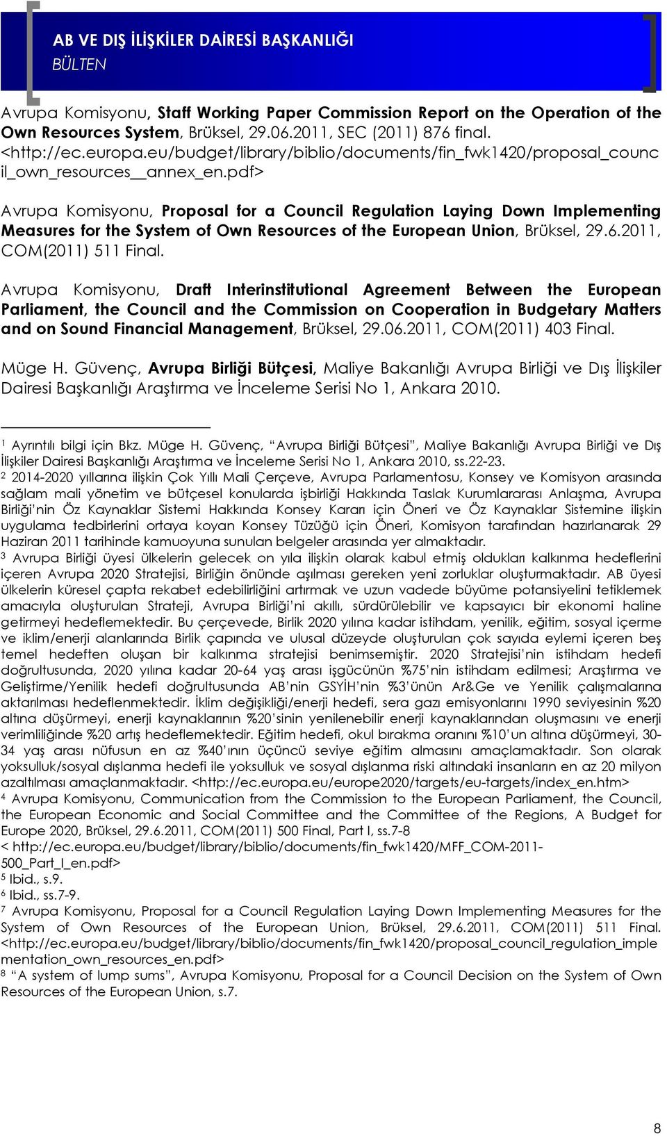 pdf> Avrupa Komisyonu, Proposal for a Council Regulation Laying Down Implementing Measures for the System of Own Resources of the European Union, Brüksel, 29.6.2011, COM(2011) 511 Final.