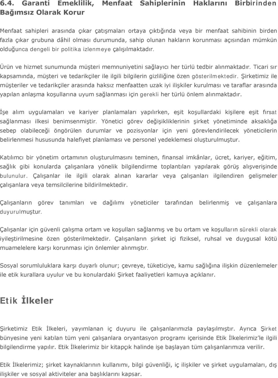 Ürün ve hizmet sunumunda müşteri memnuniyetini sağlayıcı her türlü tedbir alınmaktadır. Ticari sır kapsamında, müşteri ve tedarikçiler ile ilgili bilgilerin gizliliğine özen gösterilmektedir.