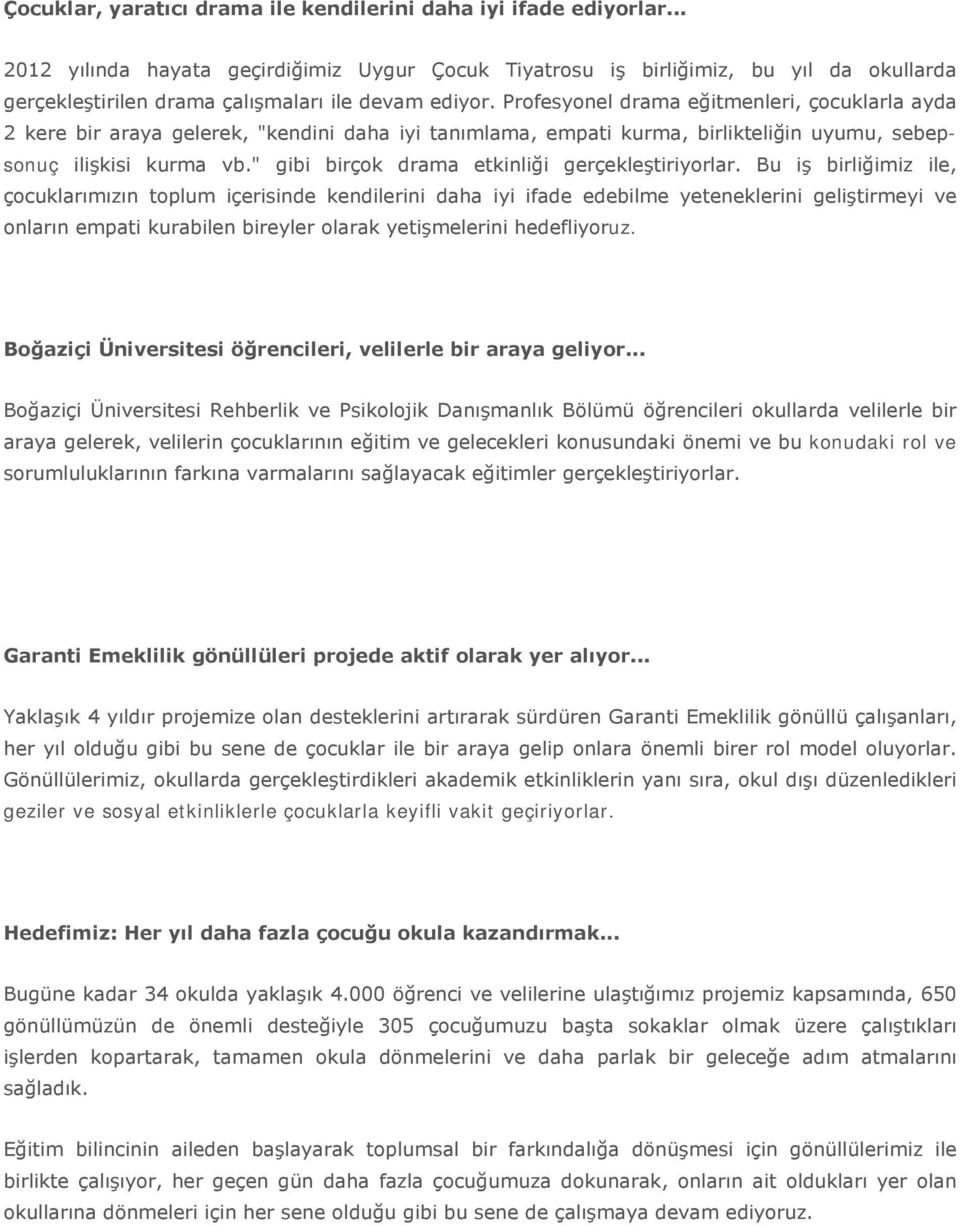 Profesyonel drama eğitmenleri, çocuklarla ayda 2 kere bir araya gelerek, "kendini daha iyi tanımlama, empati kurma, birlikteliğin uyumu, sebepsonuç ilişkisi kurma vb.