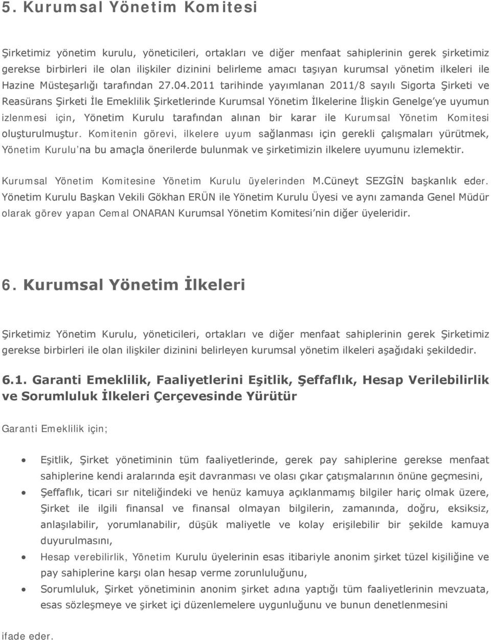 2011 tarihinde yayımlanan 2011/8 sayılı Sigorta Şirketi ve Reasürans Şirketi İle Emeklilik Şirketlerinde Kurumsal Yönetim İlkelerine İlişkin Genelge ye uyumun izlenmesi için, Yönetim Kurulu