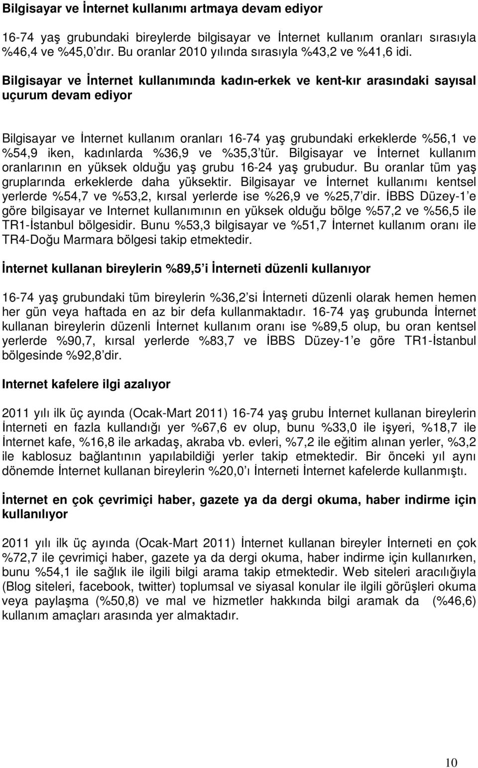 Bilgisayar ve Đnternet kullanımında kadın-erkek ve kent-kır arasındaki sayısal uçurum devam ediyor Bilgisayar ve Đnternet kullanım oranları 16-74 yaş grubundaki erkeklerde %56,1 ve %54,9 iken,