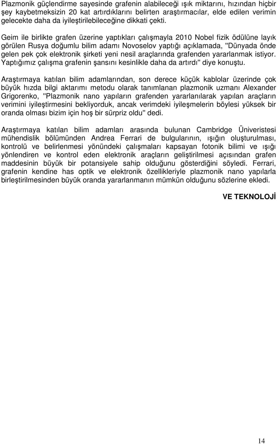 Geim ile birlikte grafen üzerine yaptıkları çalışmayla 2010 Nobel fizik ödülüne layık görülen Rusya doğumlu bilim adamı Novoselov yaptığı açıklamada, ''Dünyada önde gelen pek çok elektronik şirketi