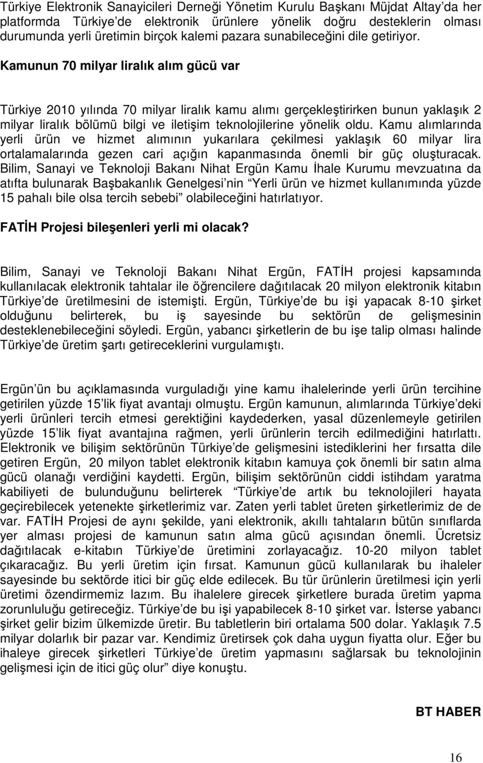 Kamunun 70 milyar liralık alım gücü var Türkiye 2010 yılında 70 milyar liralık kamu alımı gerçekleştirirken bunun yaklaşık 2 milyar liralık bölümü bilgi ve iletişim teknolojilerine yönelik oldu.