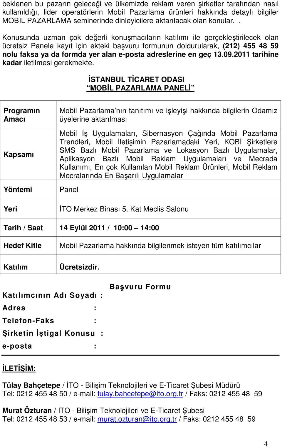 . Konusunda uzman çok değerli konuşmacıların katılımı ile gerçekleştirilecek olan ücretsiz Panele kayıt için ekteki başvuru formunun doldurularak, (212) 455 48 59 nolu faksa ya da formda yer alan