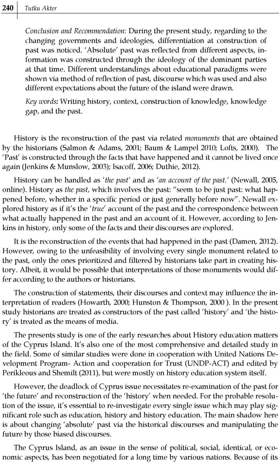 Different understandings about educational paradigms were shown via method of reflection of past, discourse which was used and also different expectations about the future of the island were drawn.