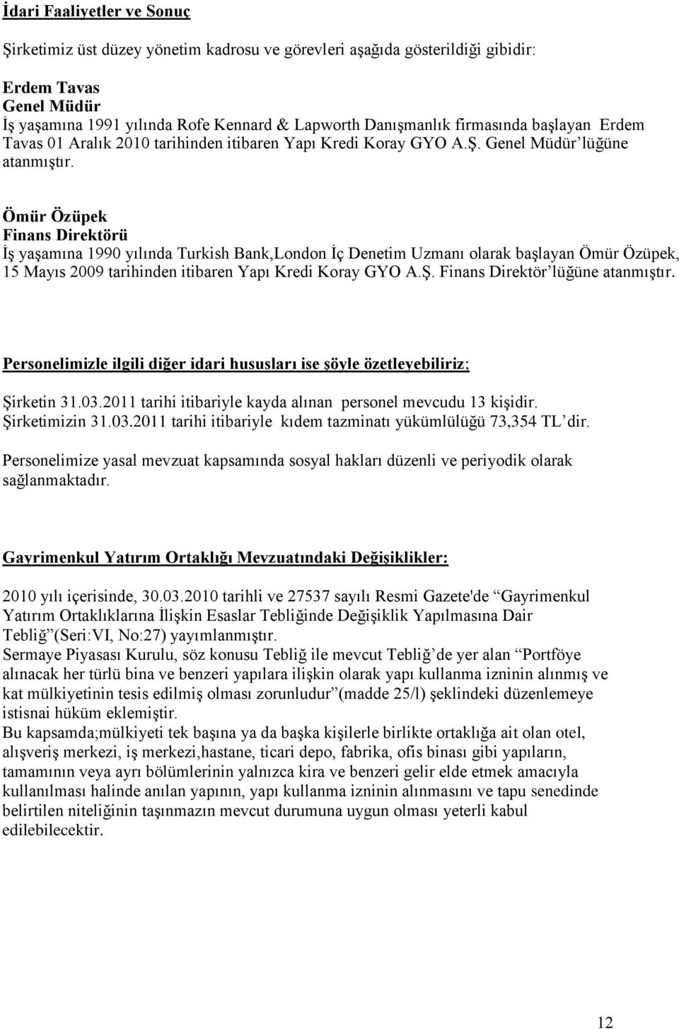 Ömür Özüpek Finans Direktörü ĠĢ yaģamına 1990 yılında Turkish Bank,London Ġç Denetim Uzmanı olarak baģlayan Ömür Özüpek, 15 Mayıs 2009 tarihinden itibaren Yapı Kredi Koray GYO A.ġ.