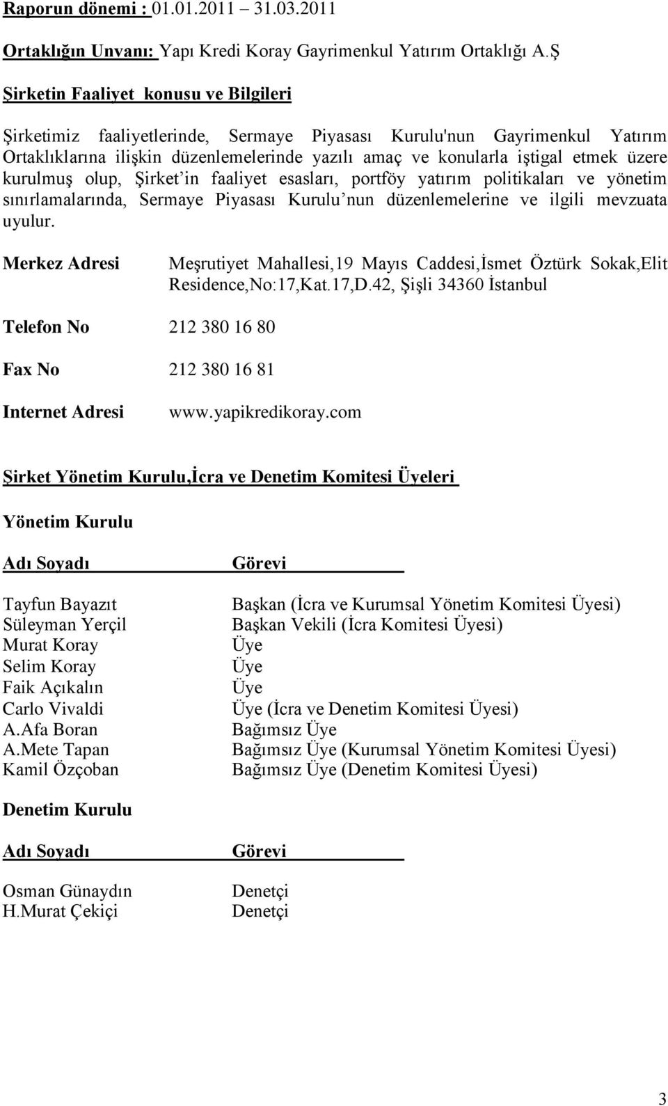 üzere kurulmuģ olup, ġirket in faaliyet esasları, portföy yatırım politikaları ve yönetim sınırlamalarında, Sermaye Piyasası Kurulu nun düzenlemelerine ve ilgili mevzuata uyulur.