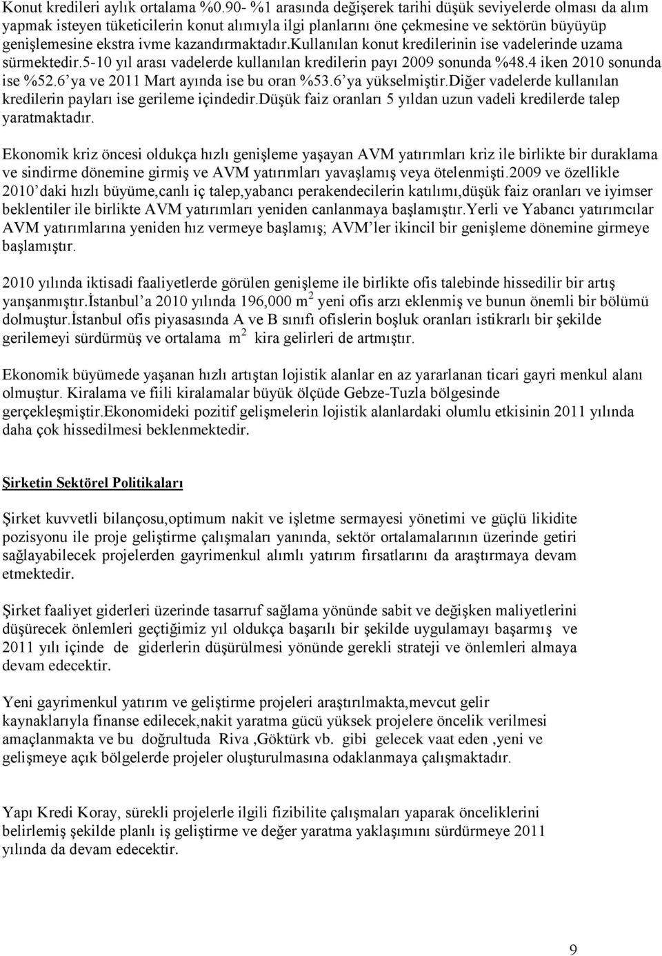 kazandırmaktadır.kullanılan konut kredilerinin ise vadelerinde uzama sürmektedir.5-10 yıl arası vadelerde kullanılan kredilerin payı 2009 sonunda %48.4 iken 2010 sonunda ise %52.