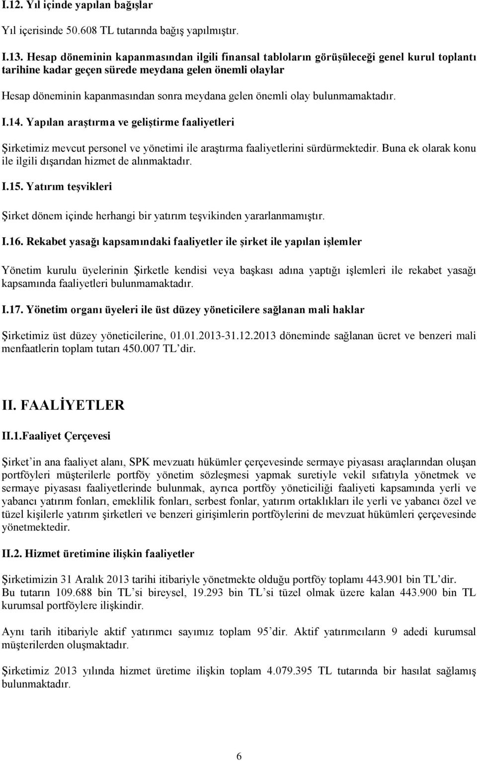 önemli olay bulunmamaktadır. I.14. Yapılan araştırma ve geliştirme faaliyetleri Şirketimiz mevcut personel ve yönetimi ile araştırma faaliyetlerini sürdürmektedir.