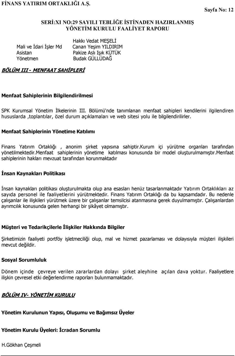 Menfaat Sahiplerinin Yönetime Katılımı Finans Yatırım Ortaklığı, anonim şirket yapısına sahiptir.kurum içi yürütme organları tarafından yönetilmektedir.