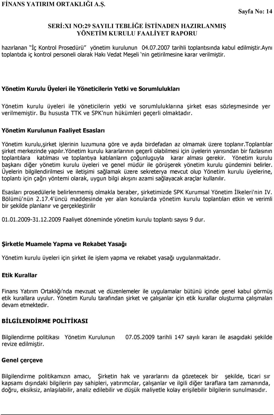 Yönetim Kurulu Üyeleri ile Yöneticilerin Yetki ve Sorumlulukları Yönetim kurulu üyeleri ile yöneticilerin yetki ve sorumluluklarına şirket esas sözleşmesinde yer verilmemiştir.