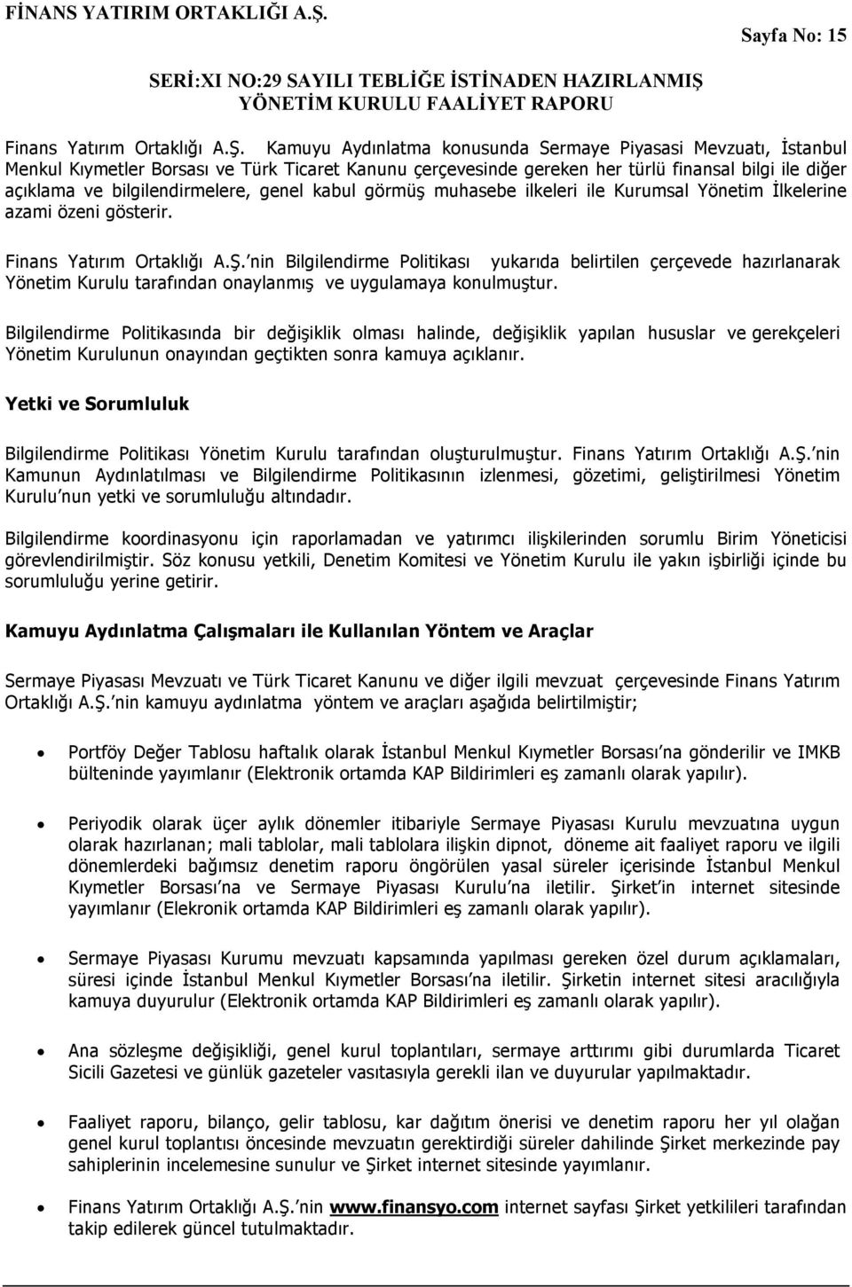 genel kabul görmüş muhasebe ilkeleri ile Kurumsal Yönetim İlkelerine azami özeni gösterir. Finans Yatırım Ortaklığı A.Ş.