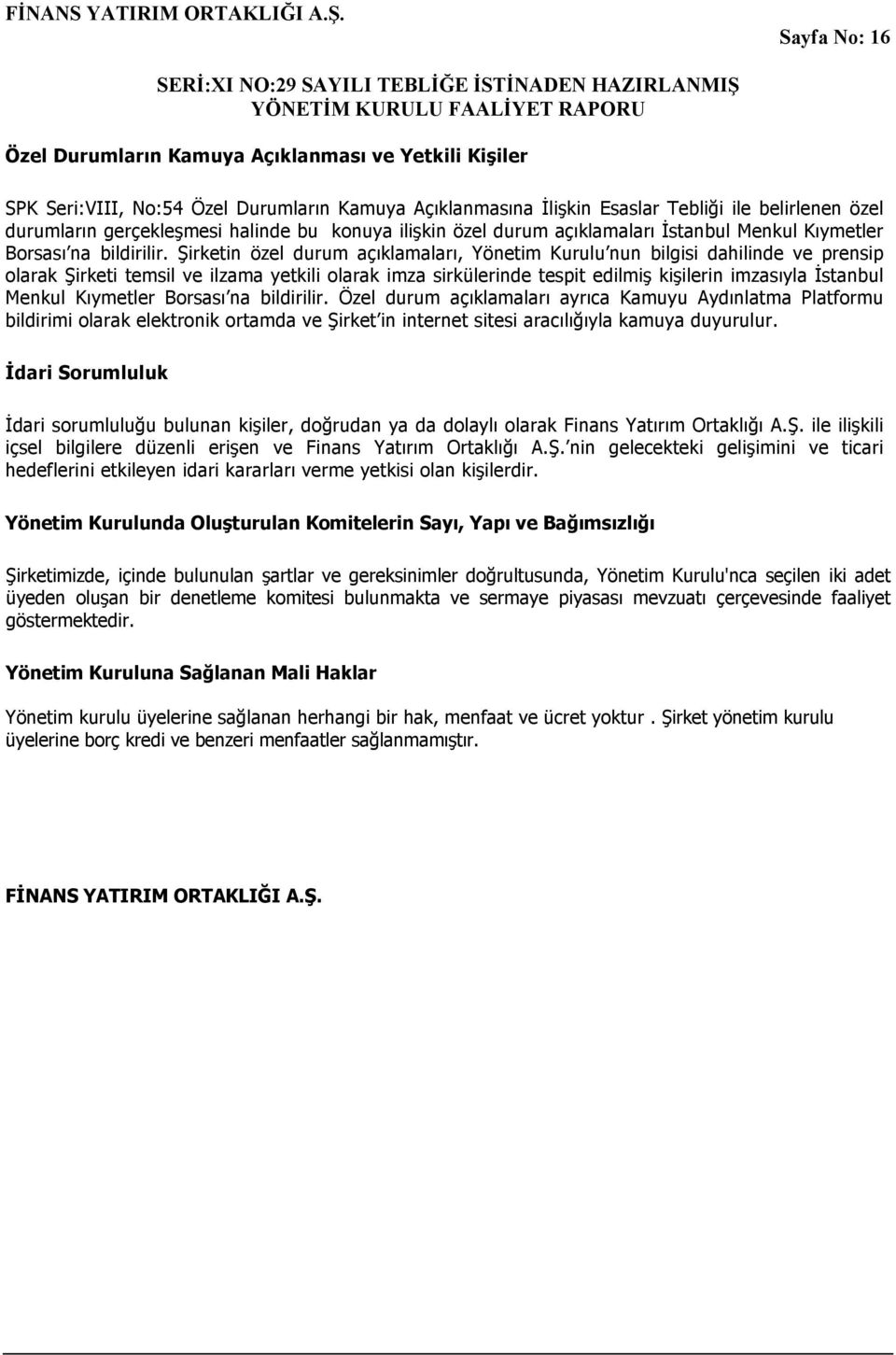 Şirketin özel durum açıklamaları, Yönetim Kurulu nun bilgisi dahilinde ve prensip olarak Şirketi temsil ve ilzama yetkili olarak imza sirkülerinde tespit edilmiş kişilerin imzasıyla İstanbul Menkul