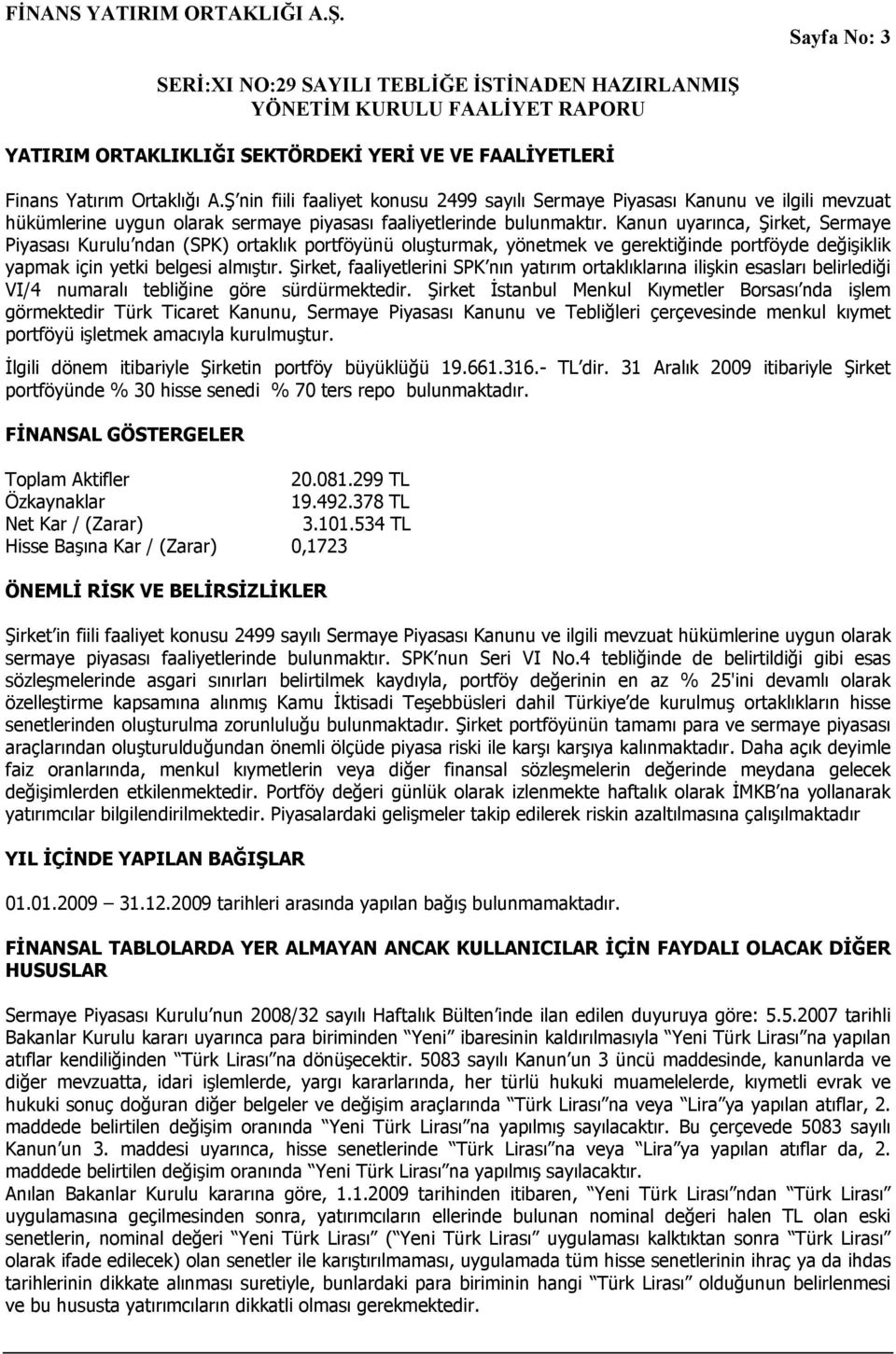 Kanun uyarınca, Şirket, Sermaye Piyasası Kurulu ndan (SPK) ortaklık portföyünü oluşturmak, yönetmek ve gerektiğinde portföyde değişiklik yapmak için yetki belgesi almıştır.