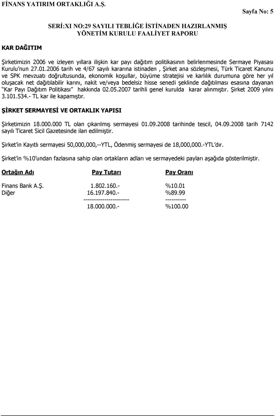 net dağıtılabilir karını, nakit ve/veya bedelsiz hisse senedi şeklinde dağıtılması esasına dayanan Kar Payı Dağıtım Politikası hakkında 02.05.2007 tarihli genel kurulda karar alınmıştır.