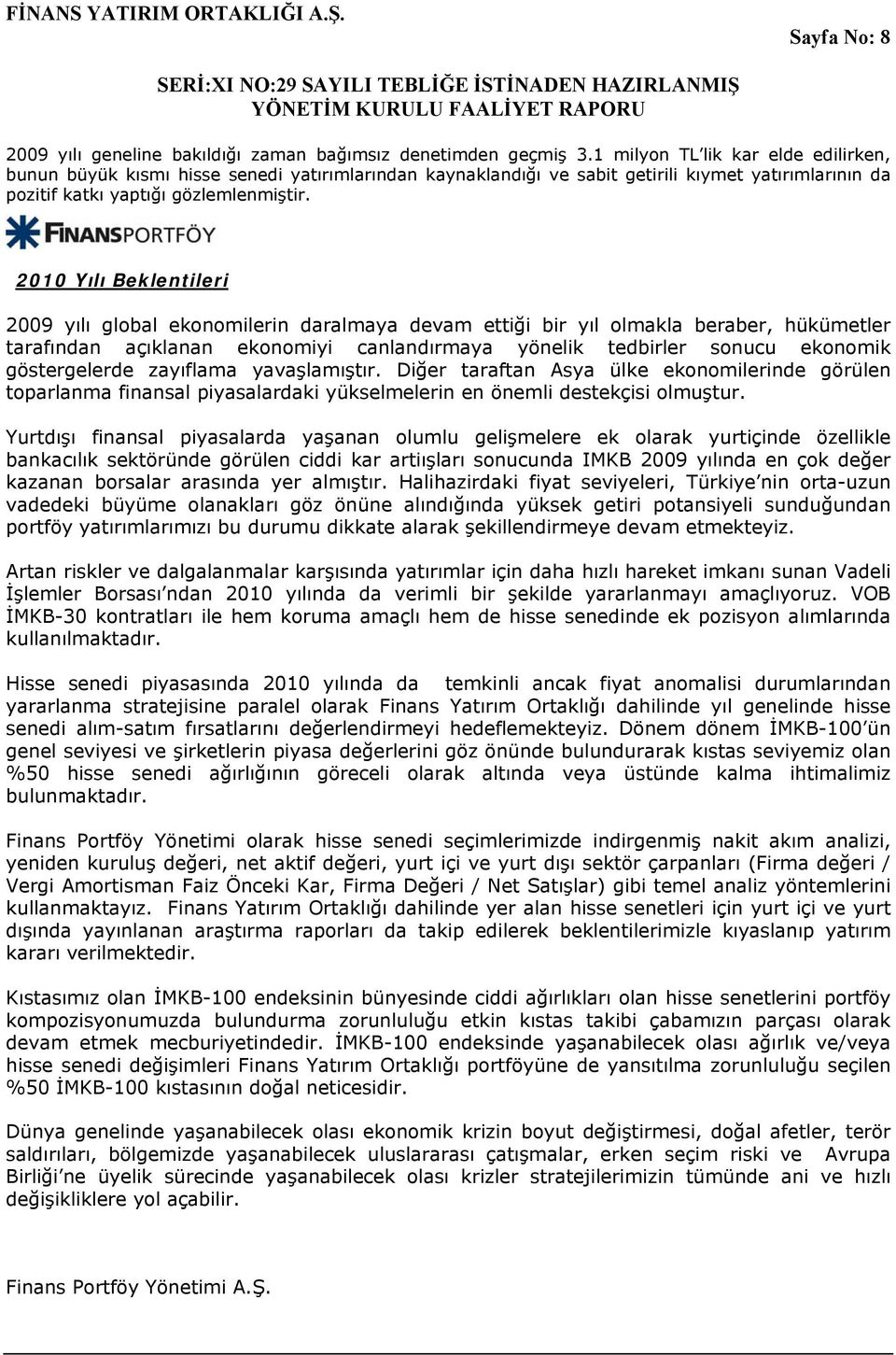 2010 Yılı Beklentileri 2009 yılı global ekonomilerin daralmaya devam ettiği bir yıl olmakla beraber, hükümetler tarafından açıklanan ekonomiyi canlandırmaya yönelik tedbirler sonucu ekonomik