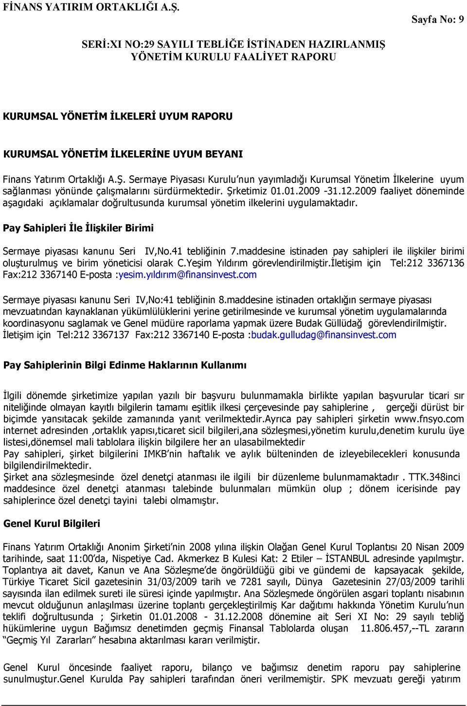 2009 faaliyet döneminde aşagıdaki açıklamalar doğrultusunda kurumsal yönetim ilkelerini uygulamaktadır. Pay Sahipleri İle İlişkiler Birimi Sermaye piyasası kanunu Seri IV,No.41 tebliğinin 7.