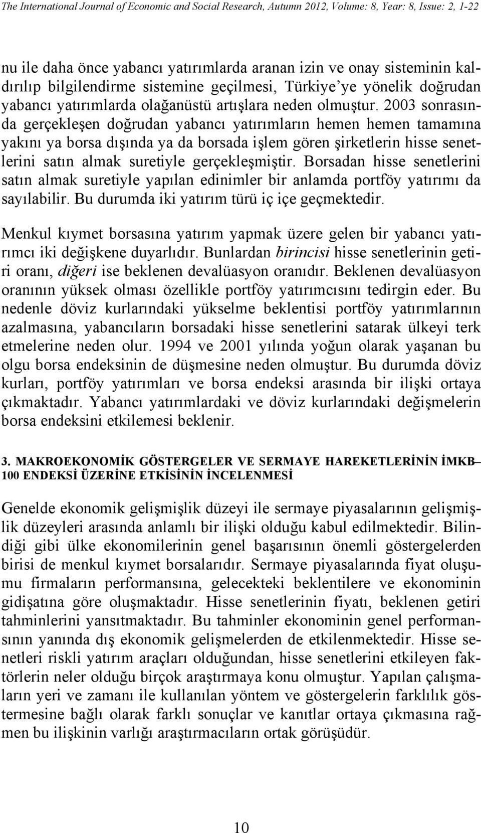 2003 sonrasında gerçekleşen doğrudan yabancı yatırımların hemen hemen tamamına yakını ya borsa dışında ya da borsada işlem gören şirketlerin hisse senetlerini satın almak suretiyle gerçekleşmiştir.