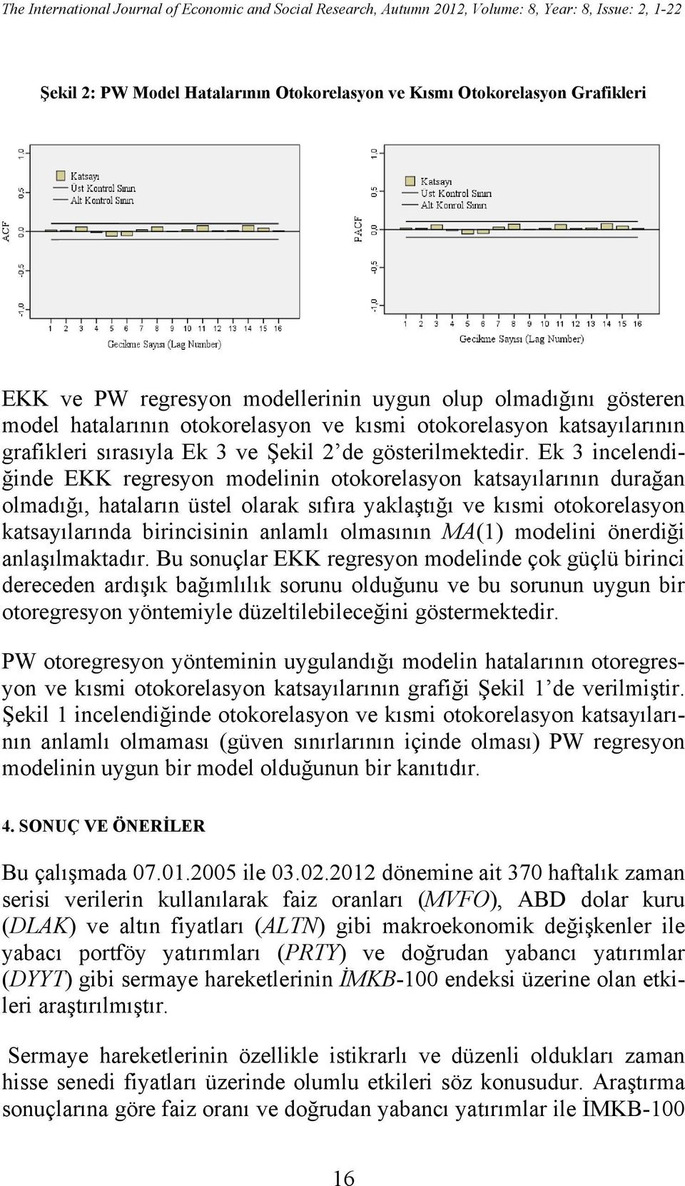 Ek 3 incelendiğinde EKK regresyon modelinin otokorelasyon katsayılarının durağan olmadığı, hataların üstel olarak sıfıra yaklaştığı ve kısmi otokorelasyon katsayılarında birincisinin anlamlı