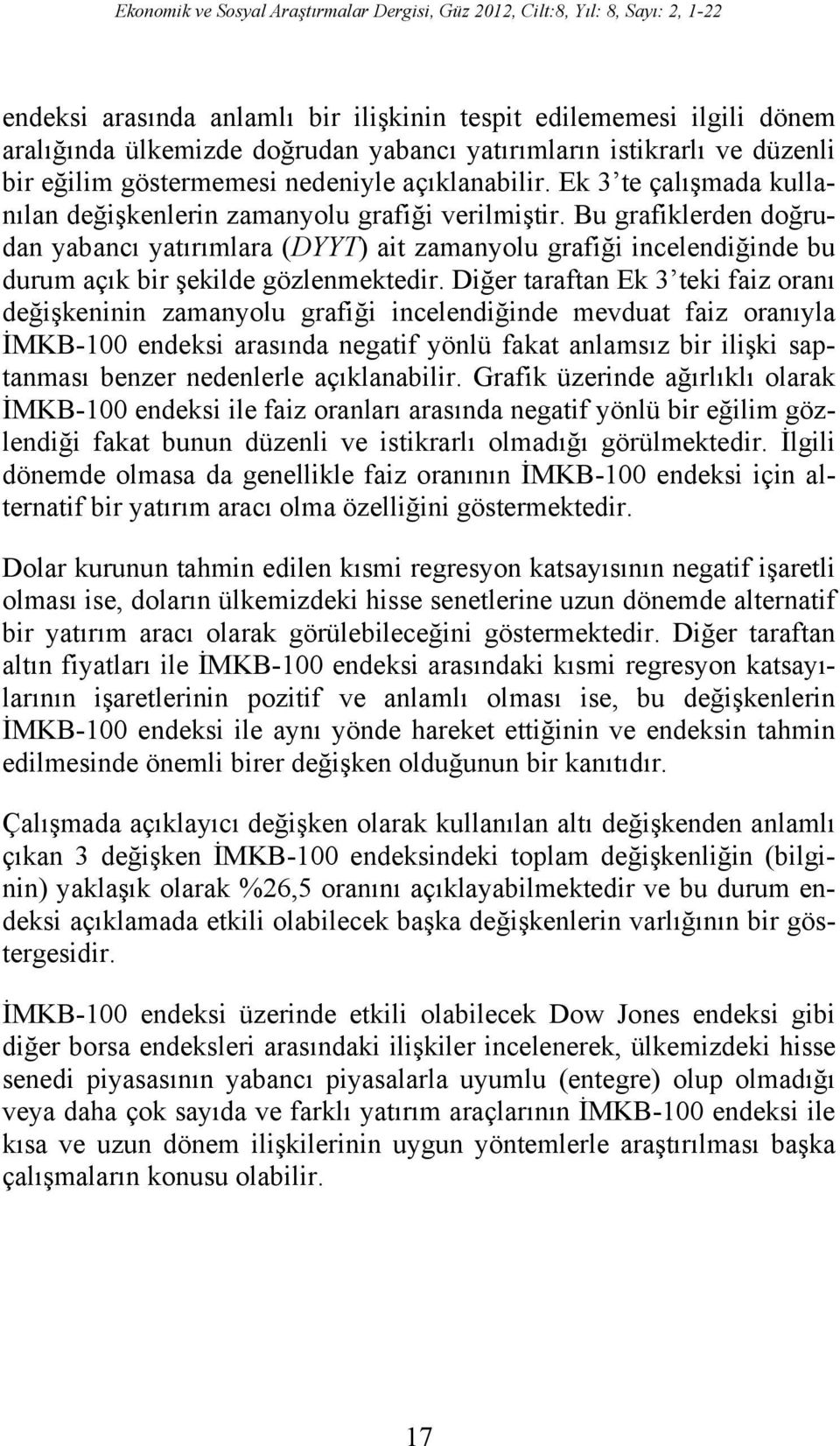 Bu grafiklerden doğrudan yabancı yatırımlara (DYYT) ait zamanyolu grafiği incelendiğinde bu durum açık bir şekilde gözlenmektedir.