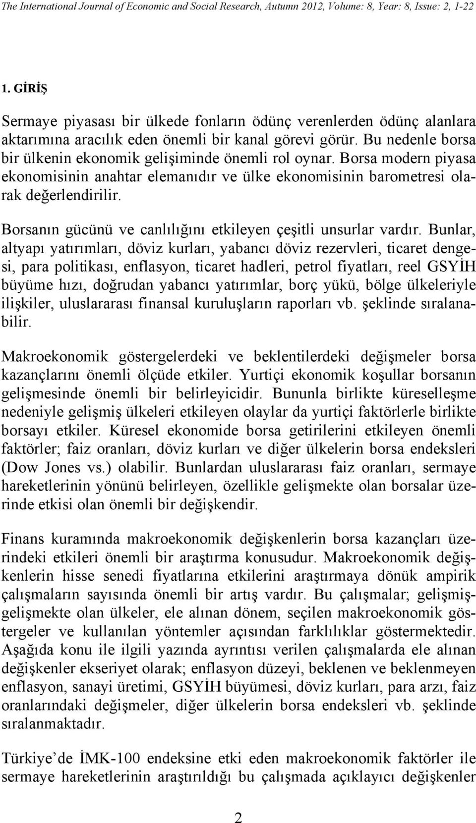 Borsa modern piyasa ekonomisinin anahtar elemanıdır ve ülke ekonomisinin barometresi olarak değerlendirilir. Borsanın gücünü ve canlılığını etkileyen çeşitli unsurlar vardır.