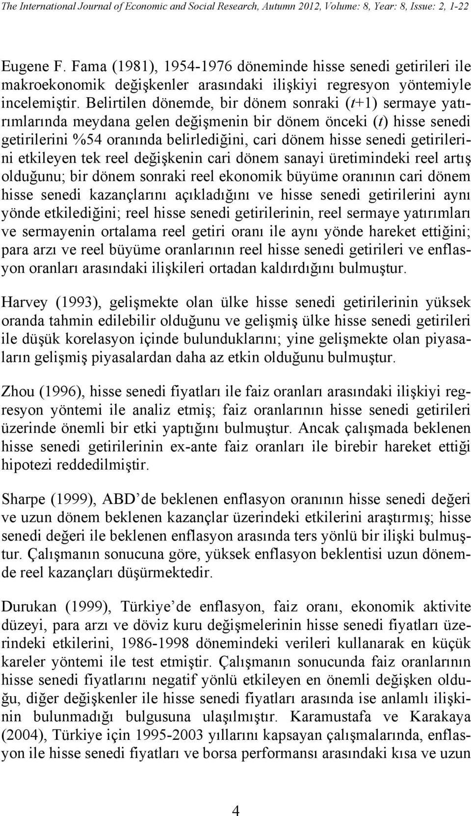 Belirtilen dönemde, bir dönem sonraki (t+1) sermaye yatırımlarında meydana gelen değişmenin bir dönem önceki (t) hisse senedi getirilerini %54 oranında belirlediğini, cari dönem hisse senedi