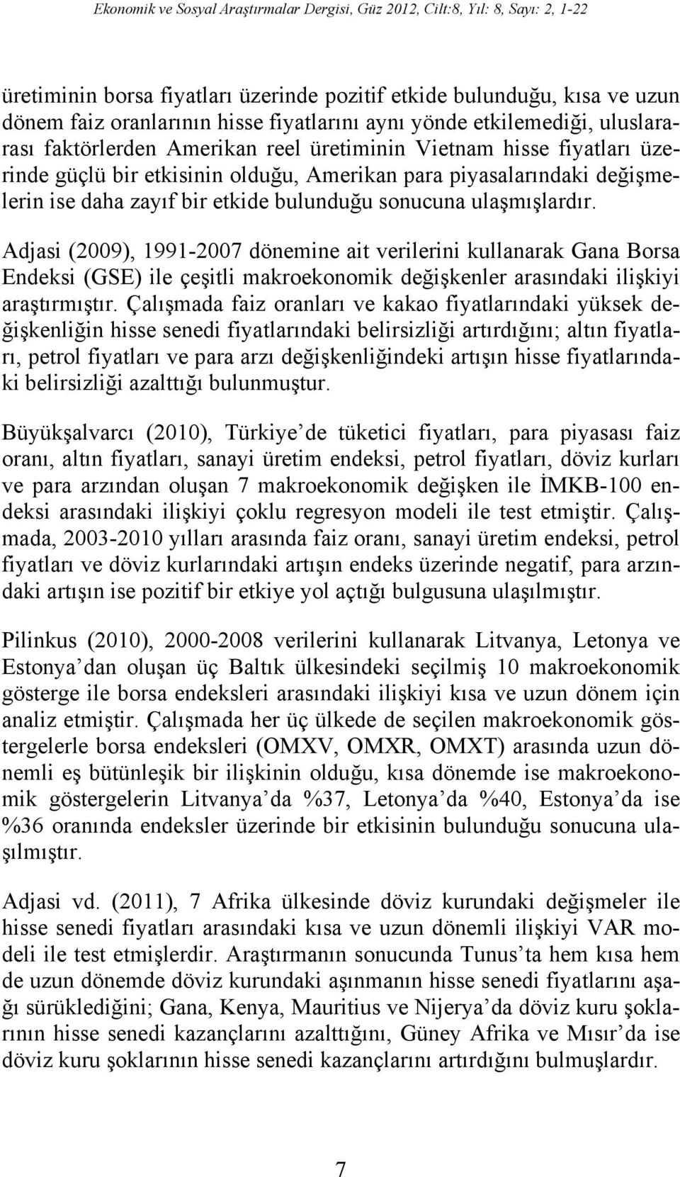 etkide bulunduğu sonucuna ulaşmışlardır. Adjasi (2009), 1991-2007 dönemine ait verilerini kullanarak Gana Borsa Endeksi (GSE) ile çeşitli makroekonomik değişkenler arasındaki ilişkiyi araştırmıştır.