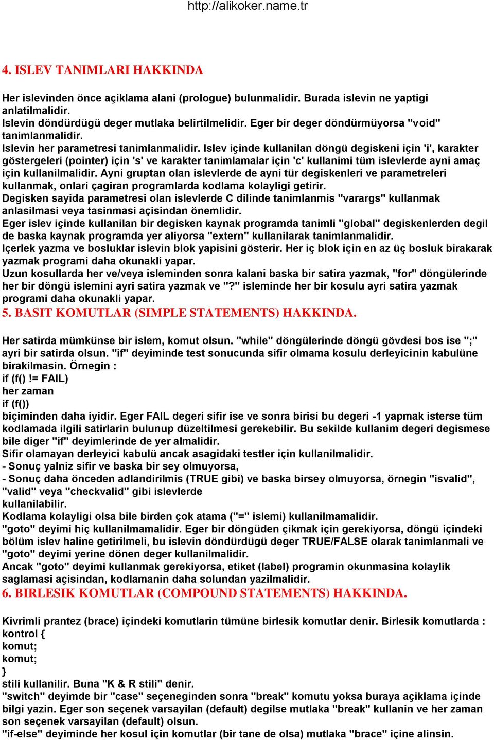 Islev içinde kullanilan döngü degiskeni için 'i', karakter göstergeleri (pointer) için 's' ve karakter tanimlamalar için 'c' kullanimi tüm islevlerde ayni amaç için kullanilmalidir.