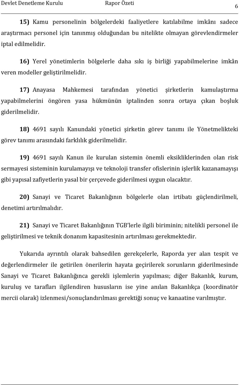 17) Anayasa Mahkemesi tarafından yönetici şirketlerin kamulaştırma yapabilmelerini öngören yasa hükmünün iptalinden sonra ortaya çıkan boşluk giderilmelidir.