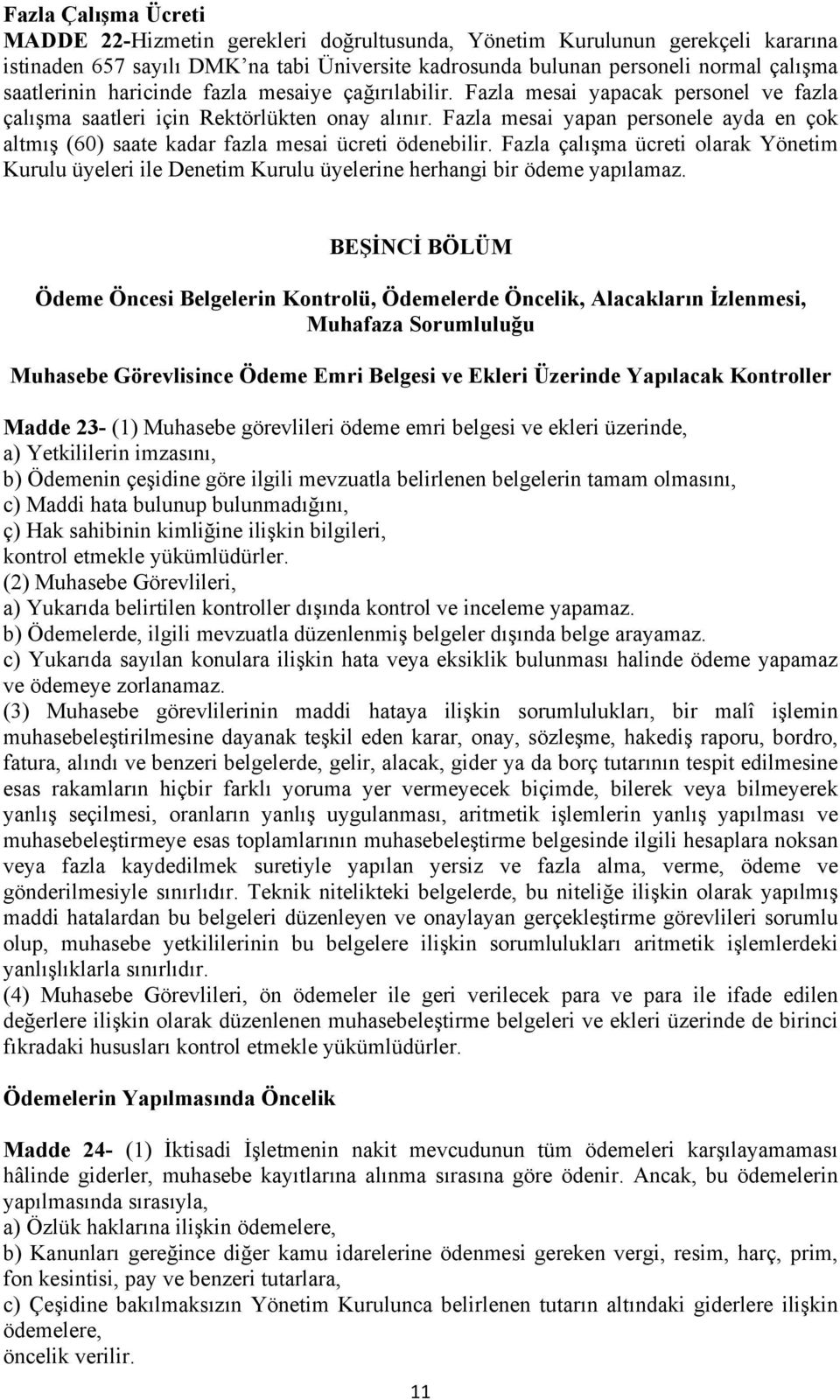 Fazla mesai yapan personele ayda en çok altmış (60) saate kadar fazla mesai ücreti ödenebilir.