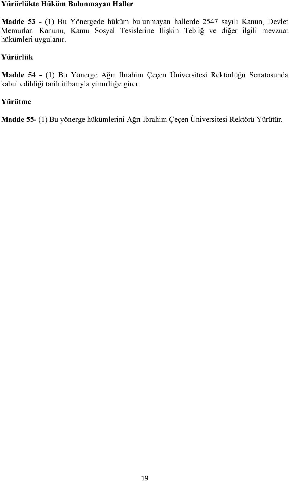 Yürürlük Madde 54 - (1) Bu Yönerge Ağrı İbrahim Çeçen Üniversitesi Rektörlüğü Senatosunda kabul edildiği tarih