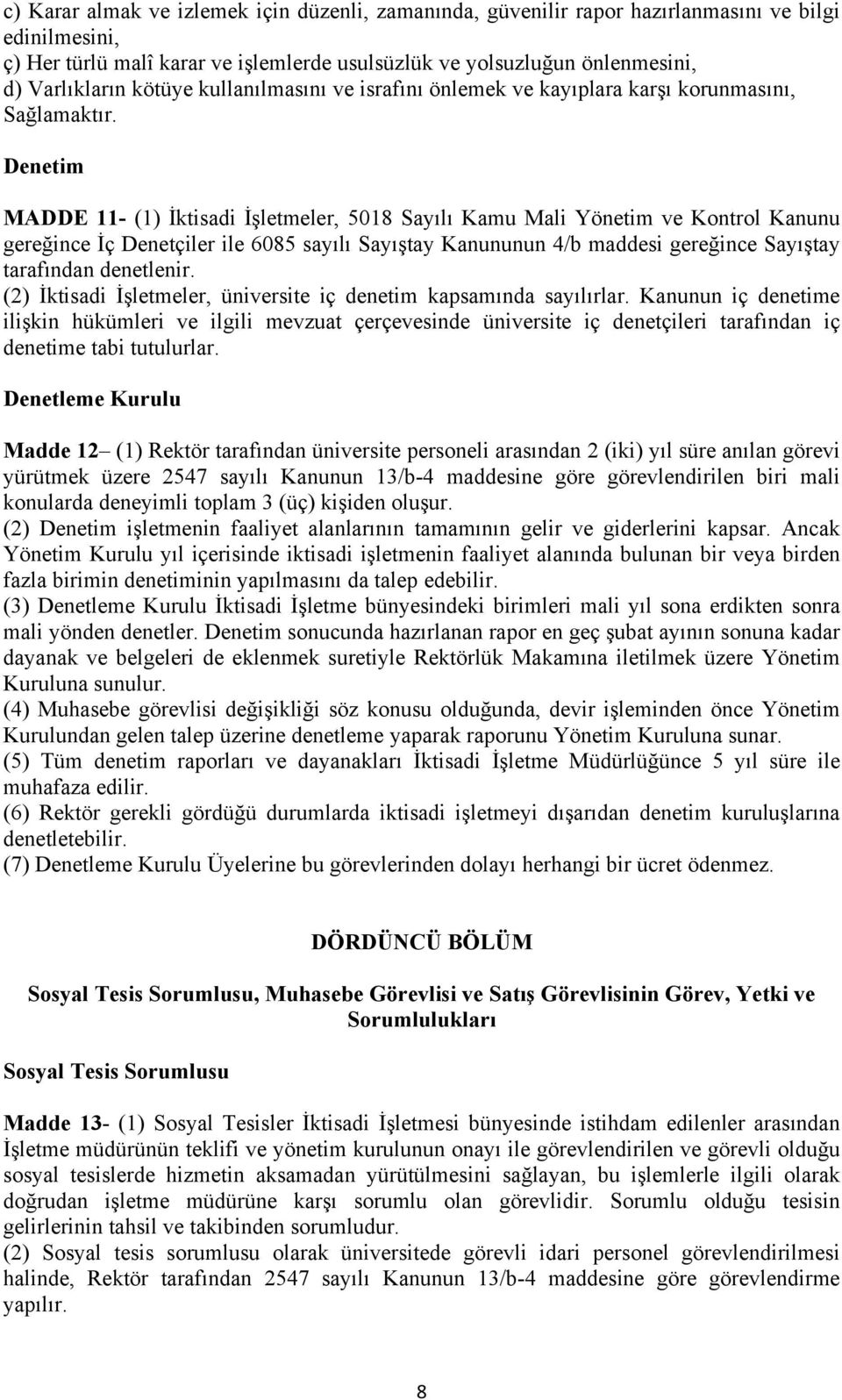 Denetim MADDE 11- (1) İktisadi İşletmeler, 5018 Sayılı Kamu Mali Yönetim ve Kontrol Kanunu gereğince İç Denetçiler ile 6085 sayılı Sayıştay Kanununun 4/b maddesi gereğince Sayıştay tarafından