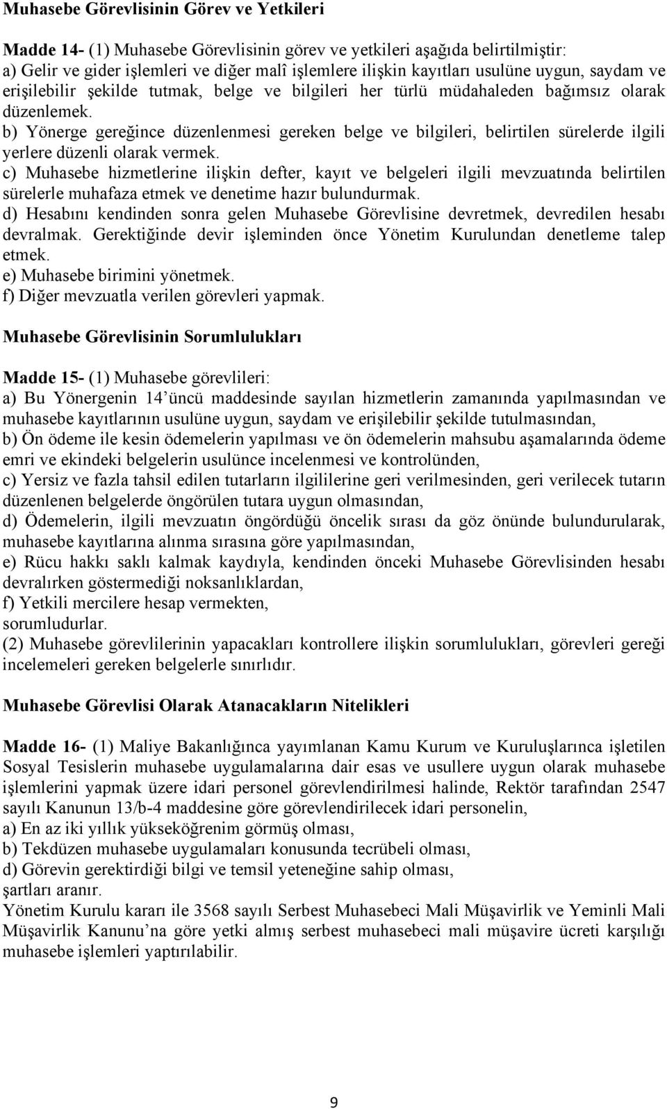 b) Yönerge gereğince düzenlenmesi gereken belge ve bilgileri, belirtilen sürelerde ilgili yerlere düzenli olarak vermek.