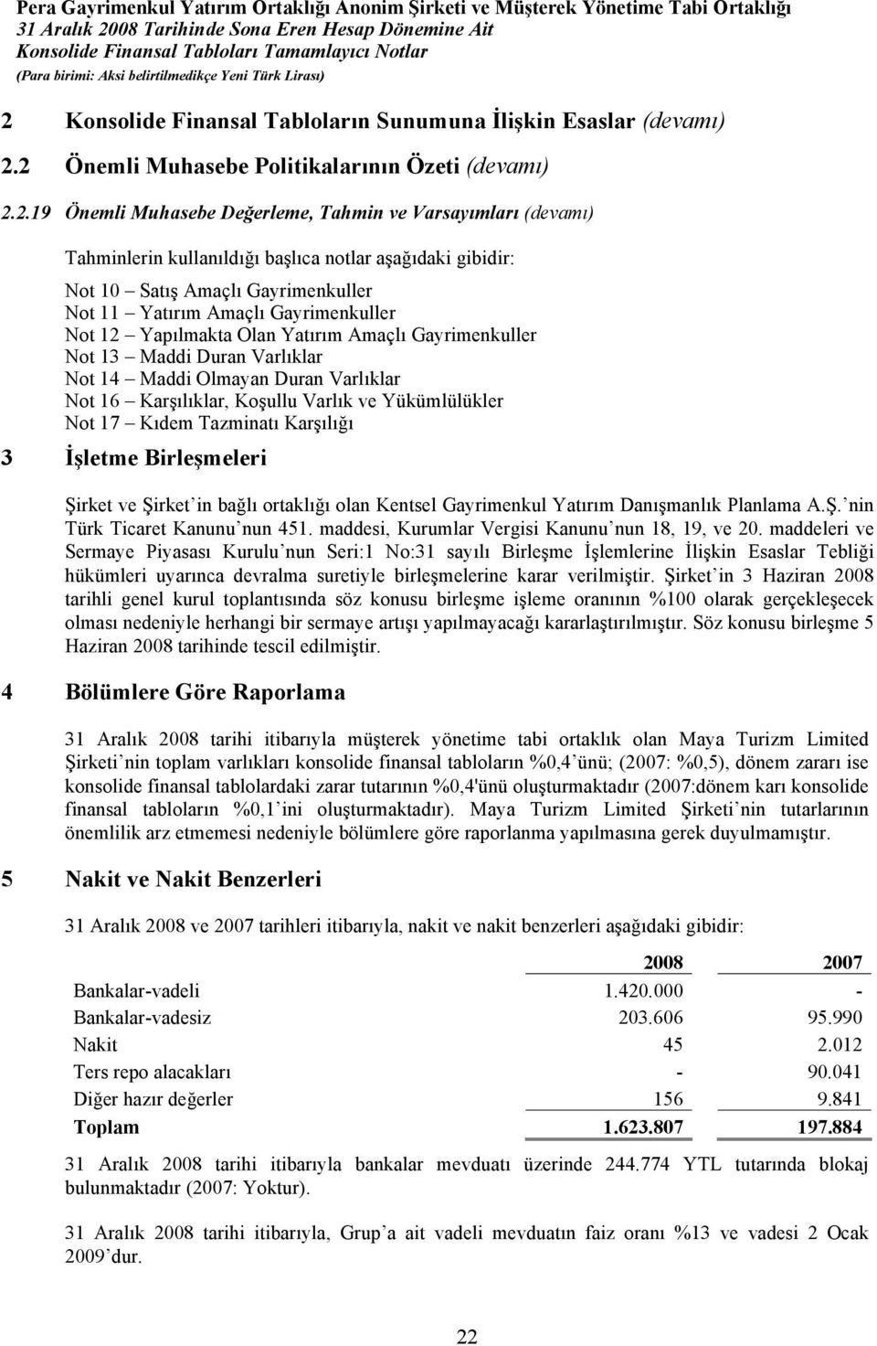 Varlıklar Not 14 Maddi Olmayan Duran Varlıklar Not 16 Karşılıklar, Koşullu Varlık ve Yükümlülükler Not 17 Kıdem Tazminatı Karşılığı 3 İşletme Birleşmeleri Şirket ve Şirket in bağlı ortaklığı olan