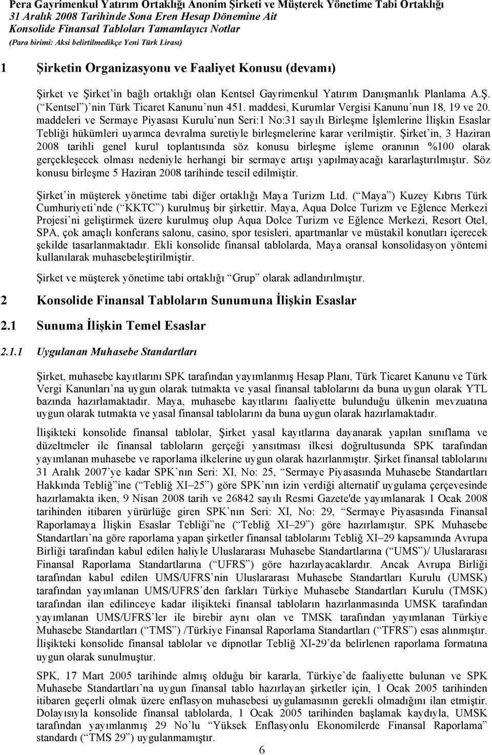 maddeleri ve Sermaye Piyasası Kurulu nun Seri:1 No:31 sayılı Birleşme İşlemlerine İlişkin Esaslar Tebliği hükümleri uyarınca devralma suretiyle birleşmelerine karar verilmiştir.