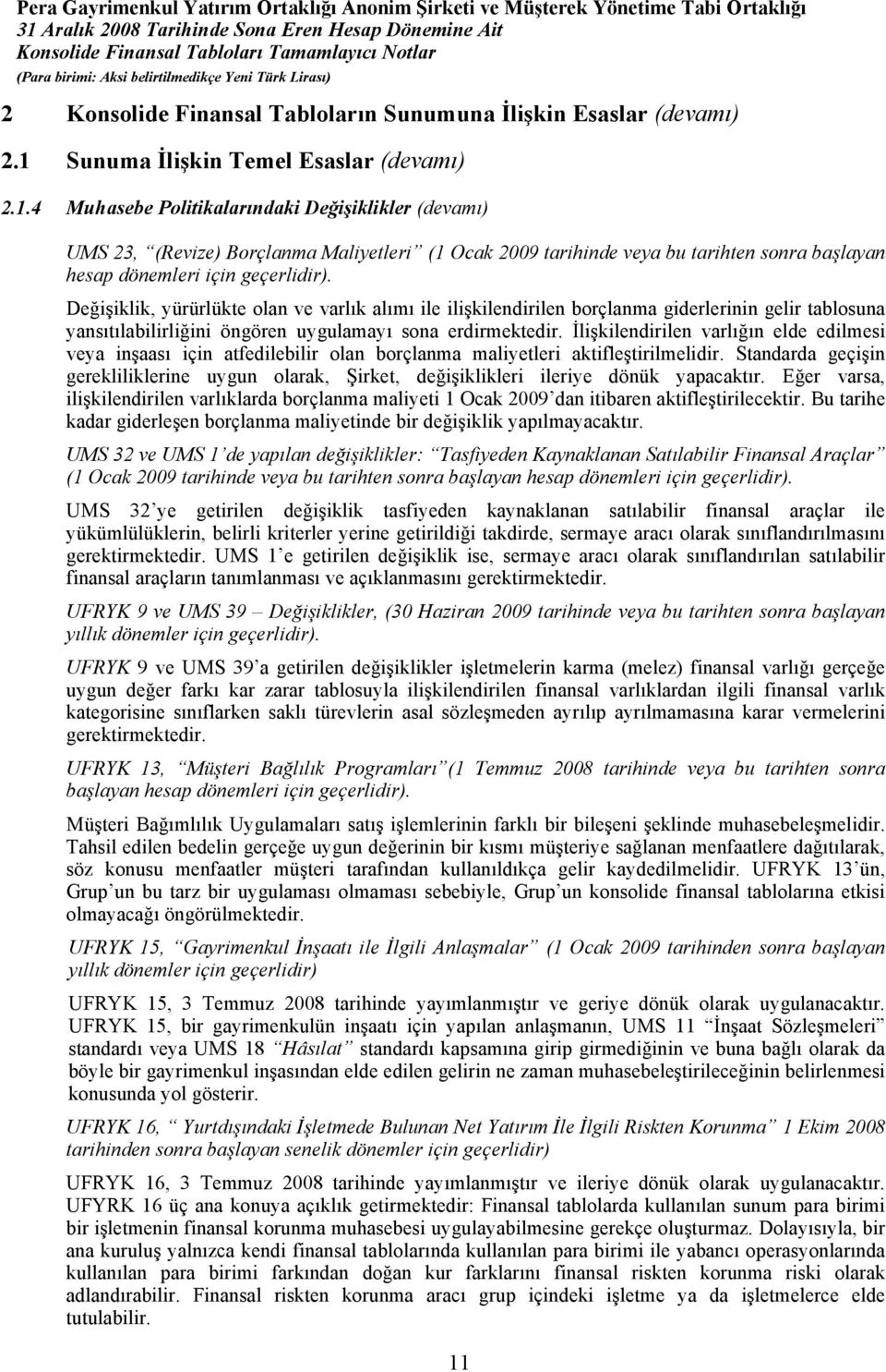 4 Muhasebe Politikalarındaki Değişiklikler (devamı) UMS 23, (Revize) Borçlanma Maliyetleri (1 Ocak 2009 tarihinde veya bu tarihten sonra başlayan hesap dönemleri için geçerlidir).