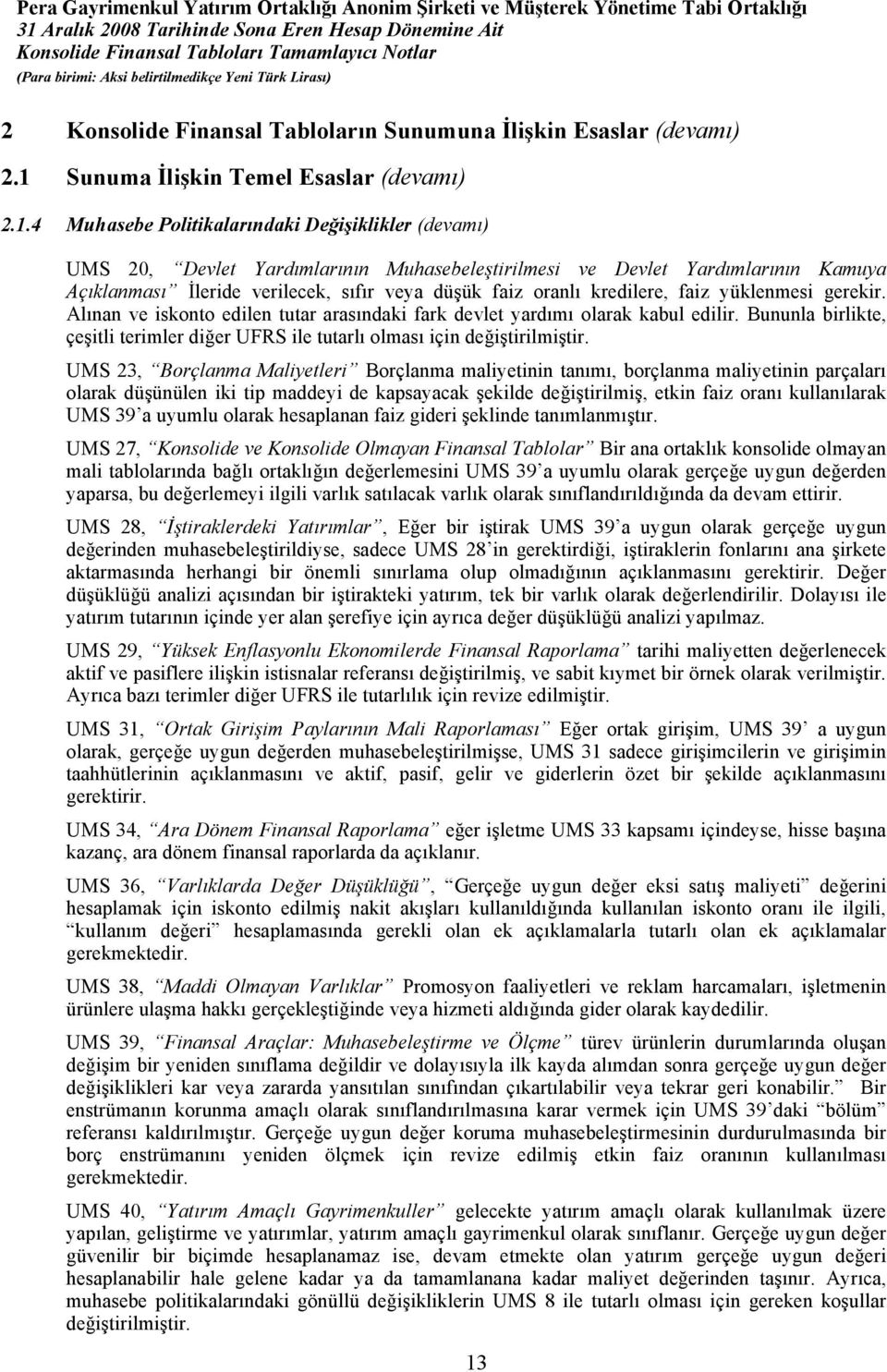 4 Muhasebe Politikalarındaki Değişiklikler (devamı) UMS 20, Devlet Yardımlarının Muhasebeleştirilmesi ve Devlet Yardımlarının Kamuya Açıklanması İleride verilecek, sıfır veya düşük faiz oranlı