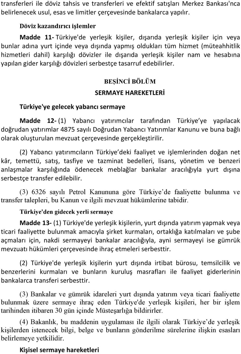 karşılığı dövizler ile dışarıda yerleşik kişiler nam ve hesabına yapılan gider karşılığı dövizleri serbestçe tasarruf edebilirler.