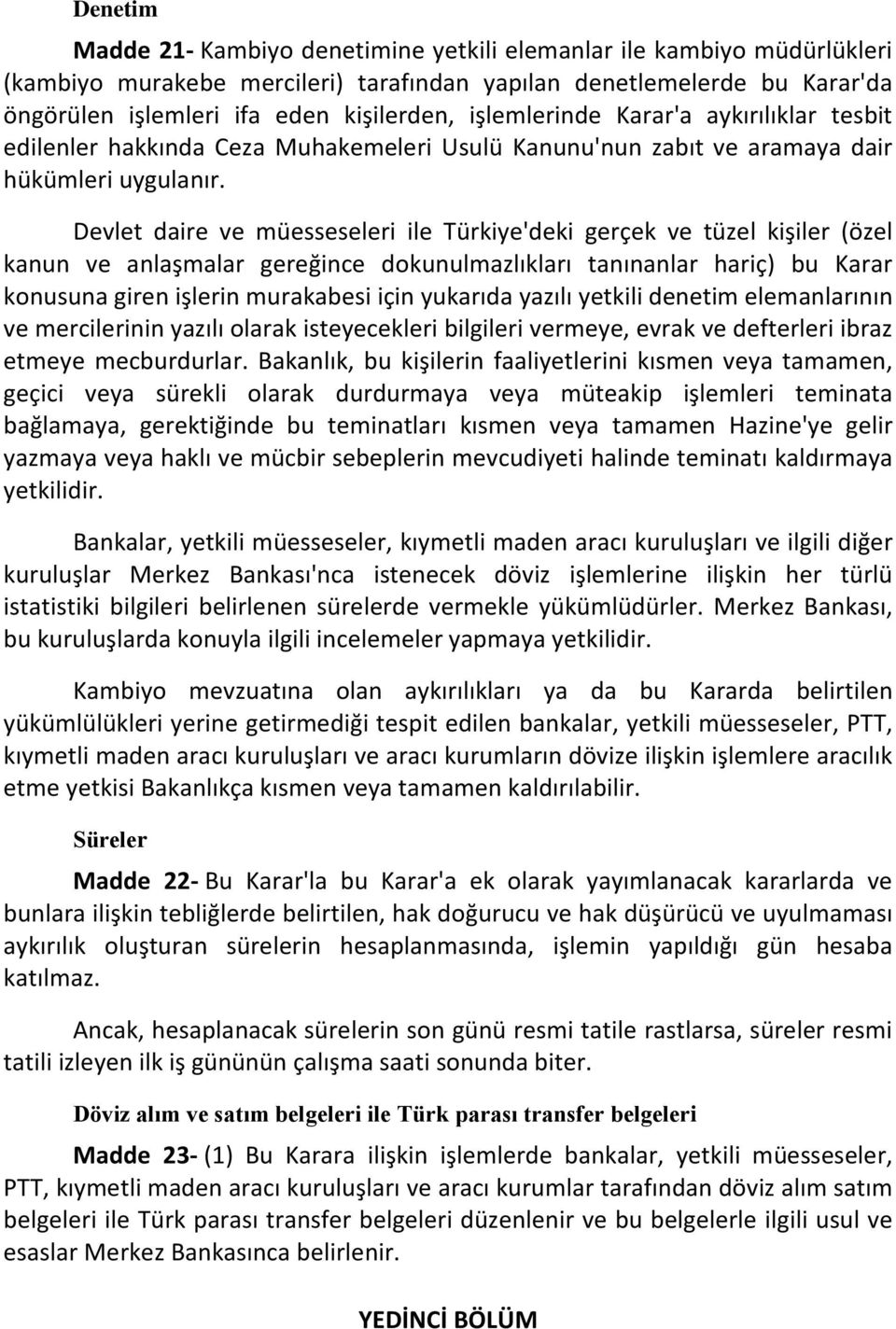 Devlet daire ve müesseseleri ile Türkiye'deki gerçek ve tüzel kişiler (özel kanun ve anlaşmalar gereğince dokunulmazlıkları tanınanlar hariç) bu Karar konusuna giren işlerin murakabesi için yukarıda