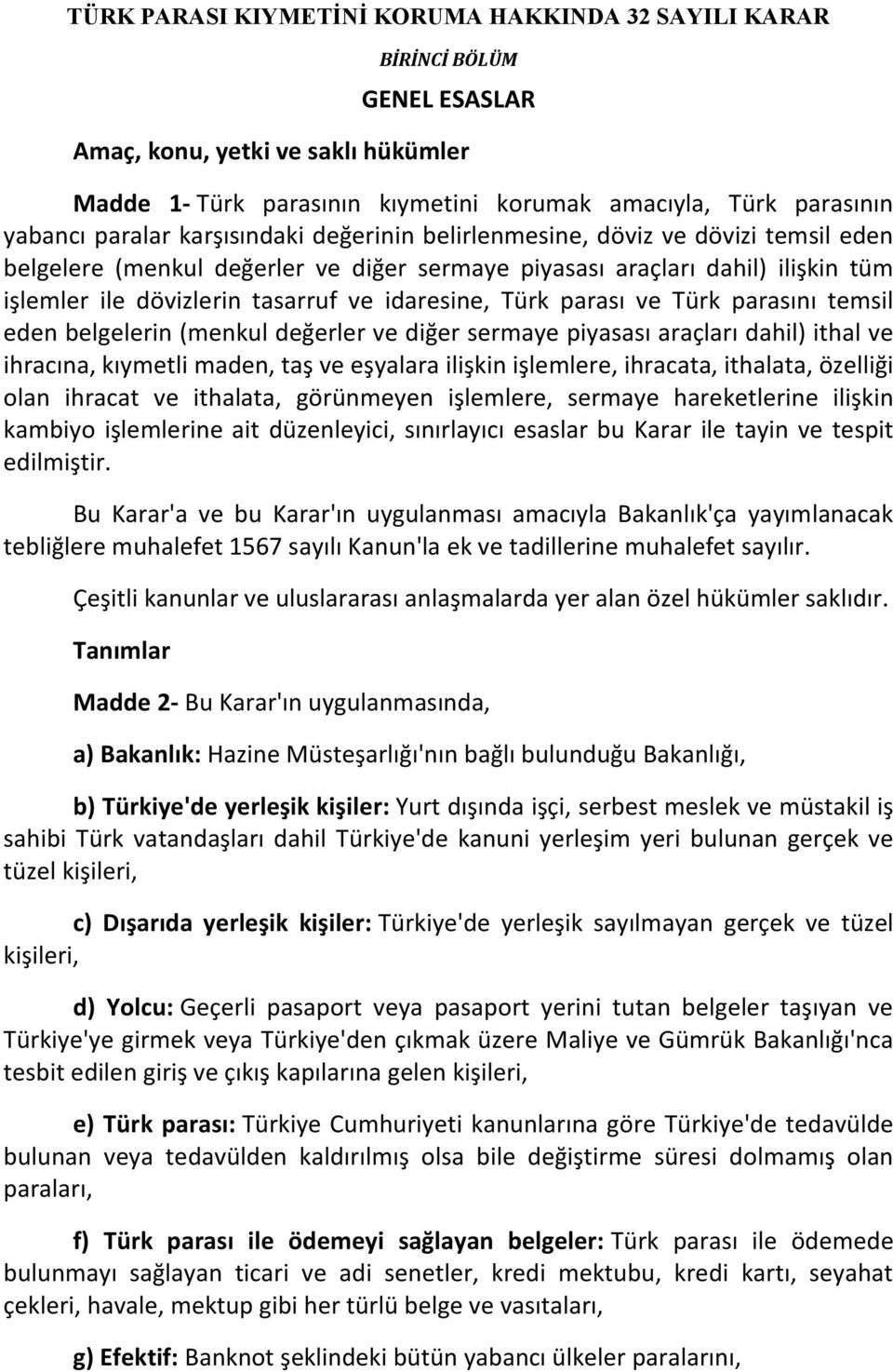 idaresine, Türk parası ve Türk parasını temsil eden belgelerin (menkul değerler ve diğer sermaye piyasası araçları dahil) ithal ve ihracına, kıymetli maden, taş ve eşyalara ilişkin işlemlere,