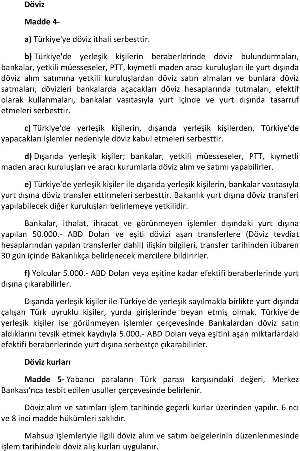 döviz satın almaları ve bunlara döviz satmaları, dövizleri bankalarda açacakları döviz hesaplarında tutmaları, efektif olarak kullanmaları, bankalar vasıtasıyla yurt içinde ve yurt dışında tasarruf